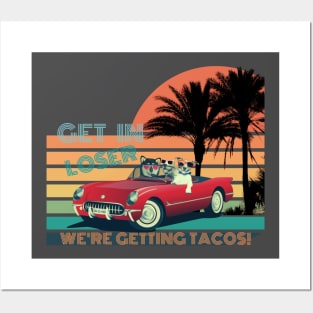 GET IN LOSER WE'RE GETTING TACOS! Posters and Art